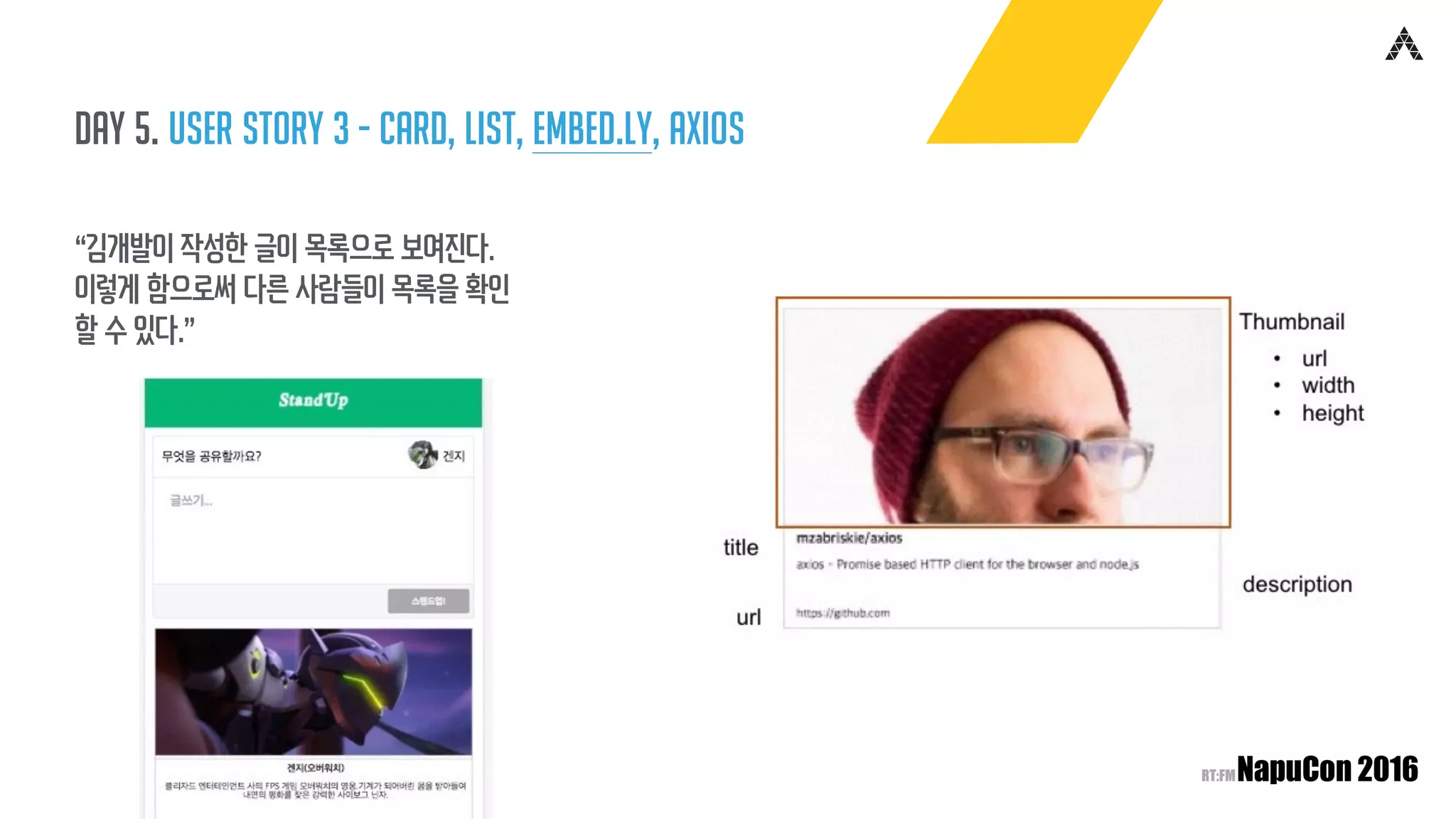 Day 5. user story 3 - card, list, embed.ly, axios
“김개발이 작성한 글이 목록으로 보여진다.
이렇게 함으로써 다른 사람들이 목록을 확인
할 수 있다.”
 