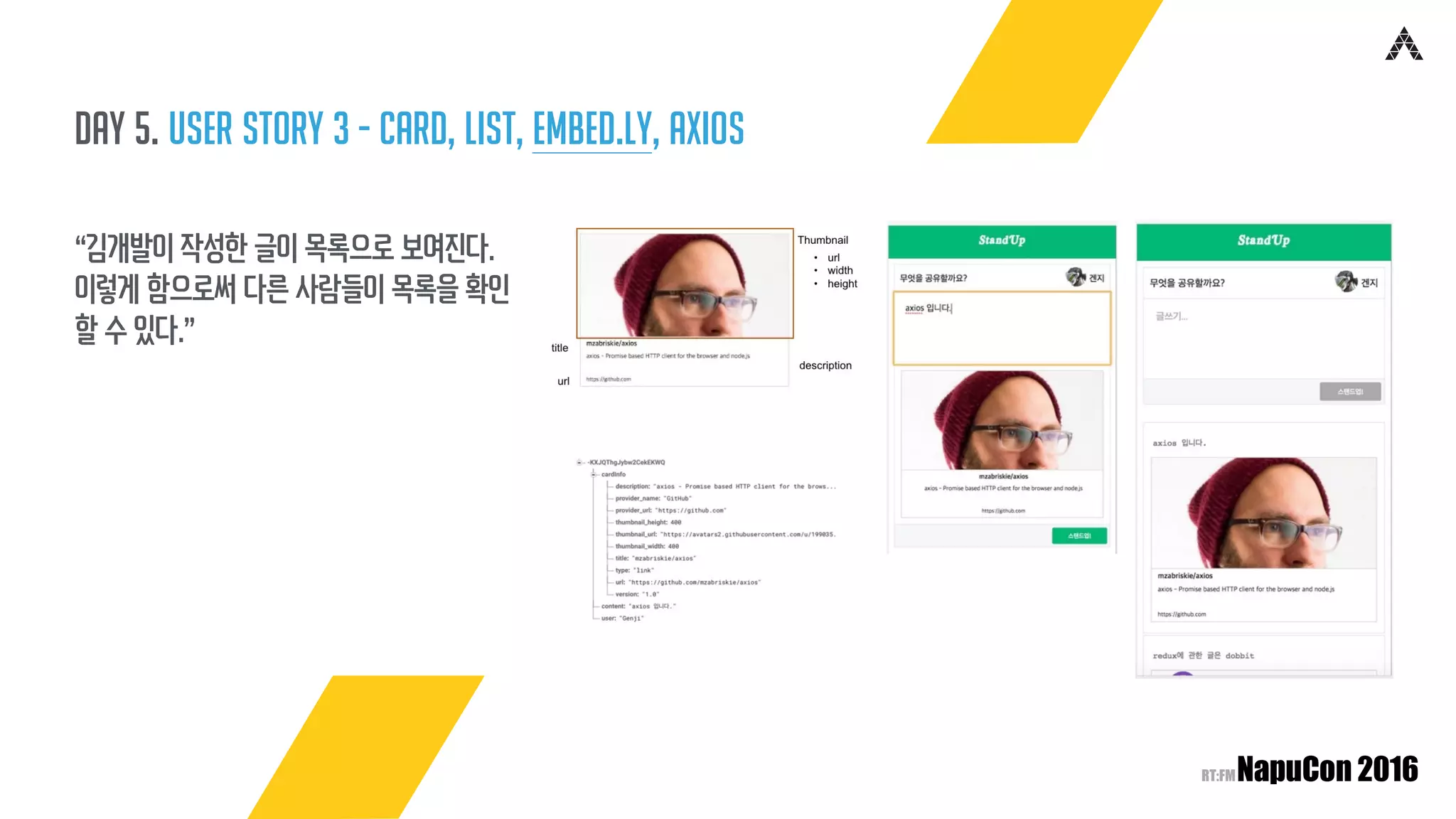 Day 5. user story 3 - card, list, embed.ly, axios
“김개발이 작성한 글이 목록으로 보여진다.
이렇게 함으로써 다른 사람들이 목록을 확인
할 수 있다.”
 
