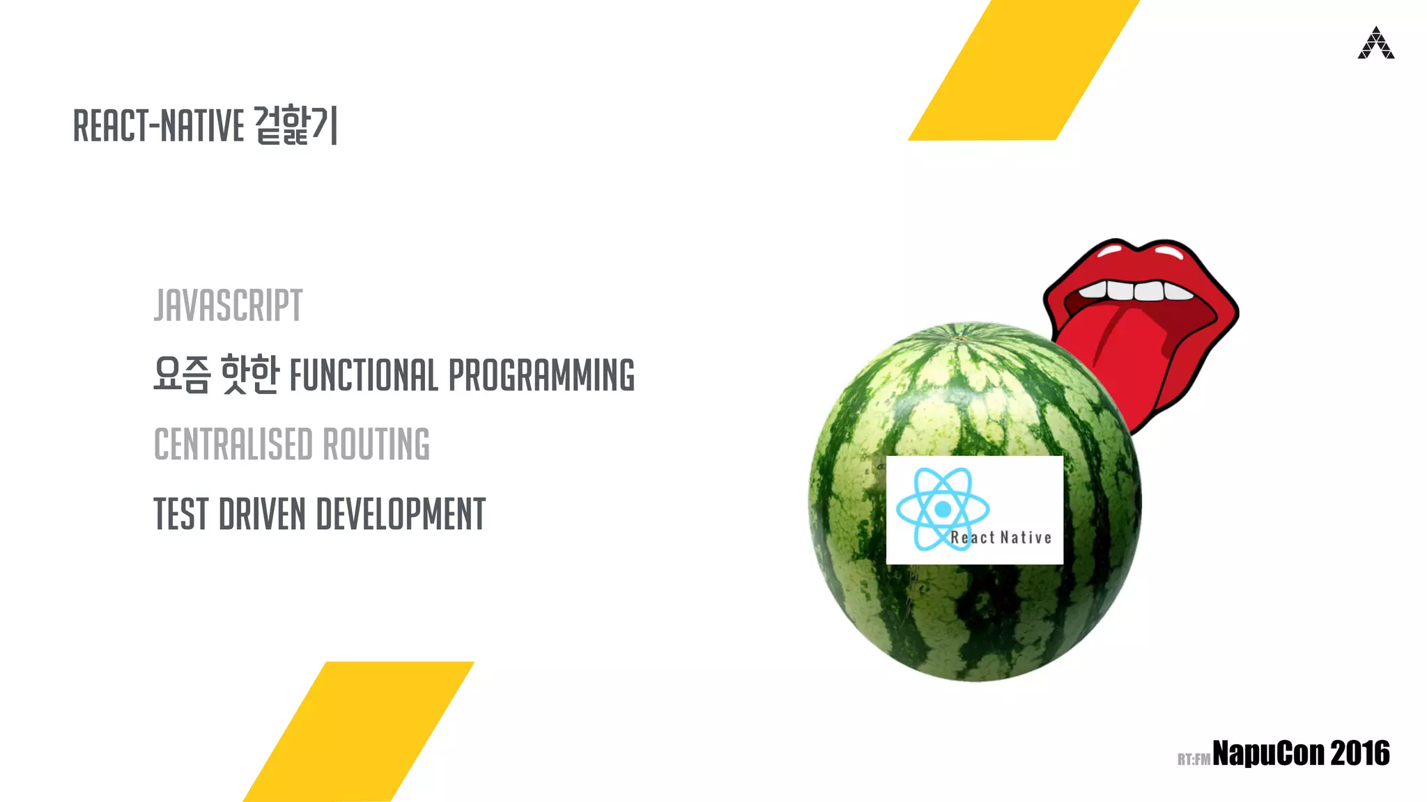 react-native 겉핥기
Javascript
요즘 핫한 Functional Programming
Centralised routing
Test Driven Development
 