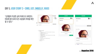 Day 5. user story 3 - card, list, embed.ly, axios
“김개발이 작성한 글이 목록으로 보여진다.
이렇게 함으로써 다른 사람들이 목록을 확인
할 수 있다.”
 