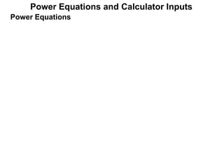 Power Equations and Calculator Inputs
Power Equations
 
