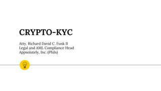CRYPTO-KYC
Atty. Richard David C. Funk II
Legal and AML Compliance Head
Appsolutely, Inc. (Phils)
 