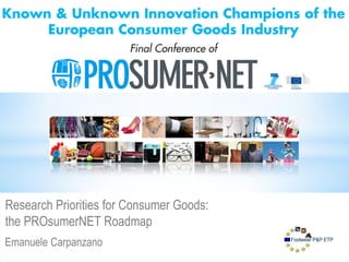 Emanuele Carpanzano
Research Priorities for Consumer Goods:
the PROsumerNET Roadmap
 