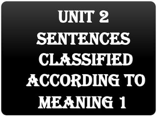 Unit 2 Sentences classified according to  meaning 1 