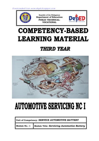 Unit of Competency: SERVICE AUTOMOTIVE BATTERY
Module No.: 1 Module Title: Servicing Automotive Battery
Republic of the Philippines
Department of Education
PUBLIC TECHNICAL-
VOCATIONAL
HIGH SCHOOLS
PUBLIC TECHNICAL-
VOCATIONAL
HIGH SCHOOLS
Downloaded from www.shsph.blogspot.com
 