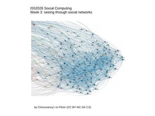 IS52026 Social Computing Week 3: seeing through social networks by Choconancy1 on Flickr (CC BY-NC-SA 2.0)  