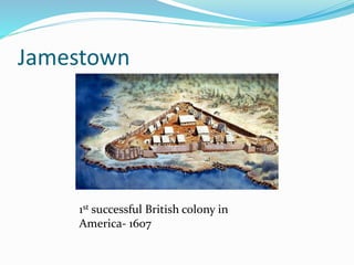 Jamestown
1st successful British colony in
America- 1607
 