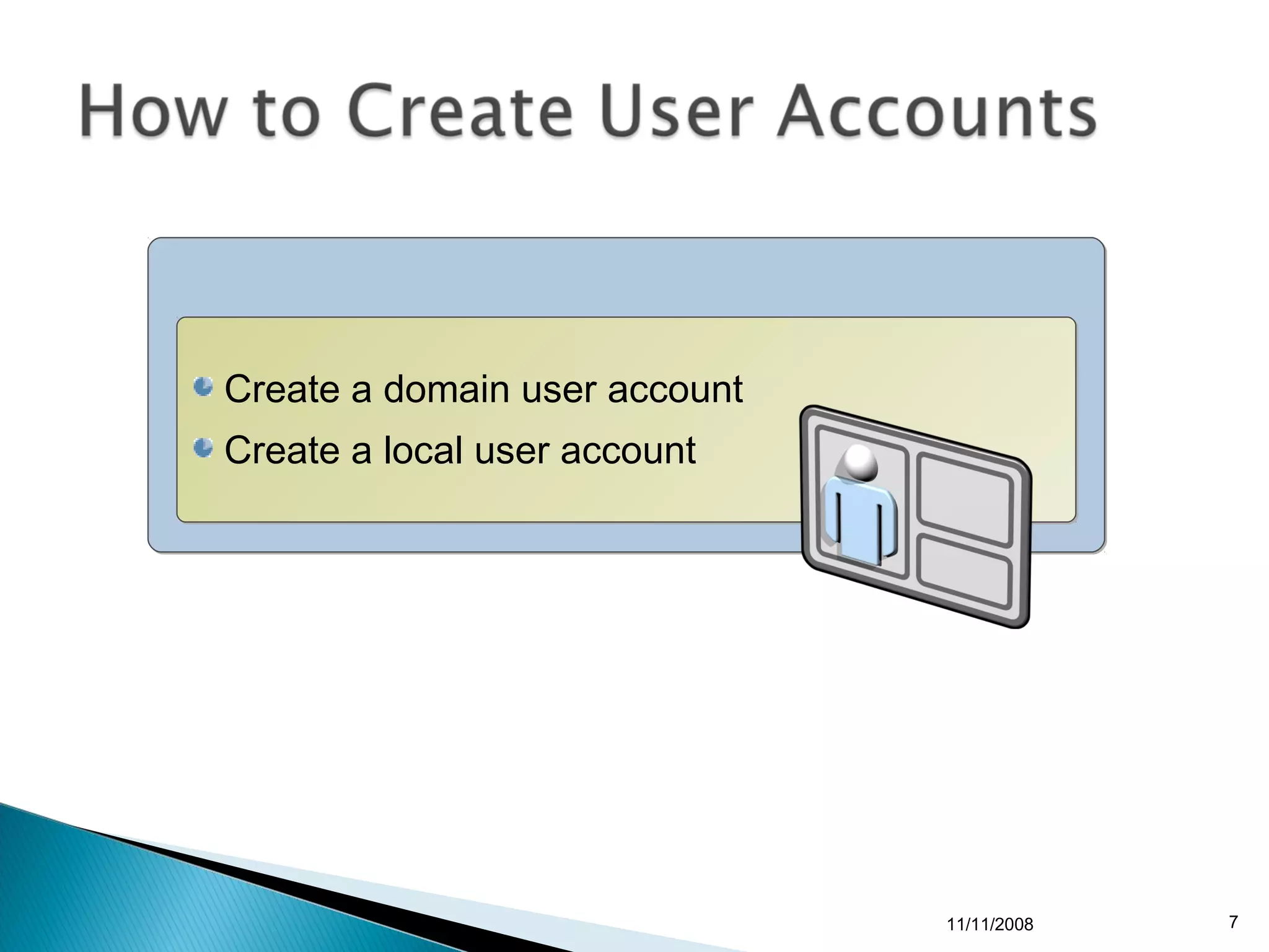 Create a domain user account
Create a local user account




                               11/11/2008   7
 