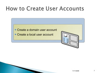 Create a domain user account
Create a local user account




                               11/11/2008   7
 