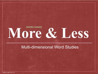 [WORD USAGE]



        More & Less
                        Multi-dimensional Word Studies




TAIPEI CLASS, 2011-12
 