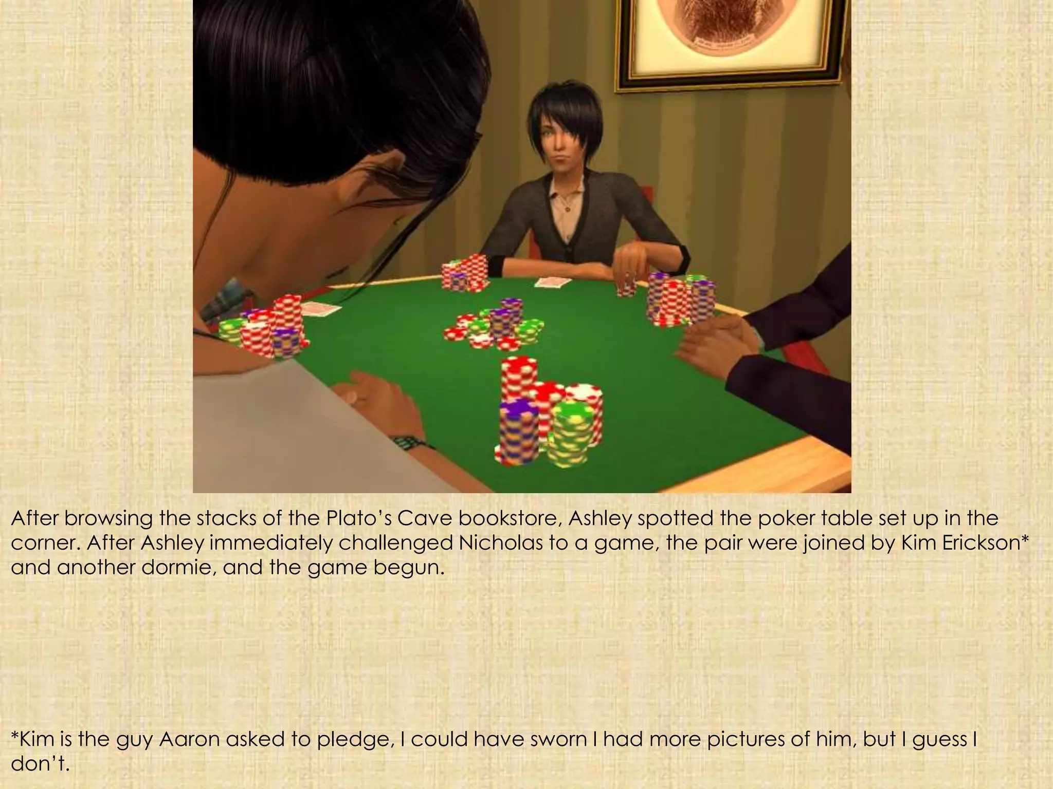 After browsing the stacks of the Plato’s Cave bookstore, Ashley spotted the poker table set up in the corner. After Ashley immediately challenged Nicholas to a game, the pair were joined by Kim Erickson* and another dormie, and the game begun.*Kim is the guy Aaron asked to pledge, I could have sworn I had more pictures of him, but I guess I don’t.