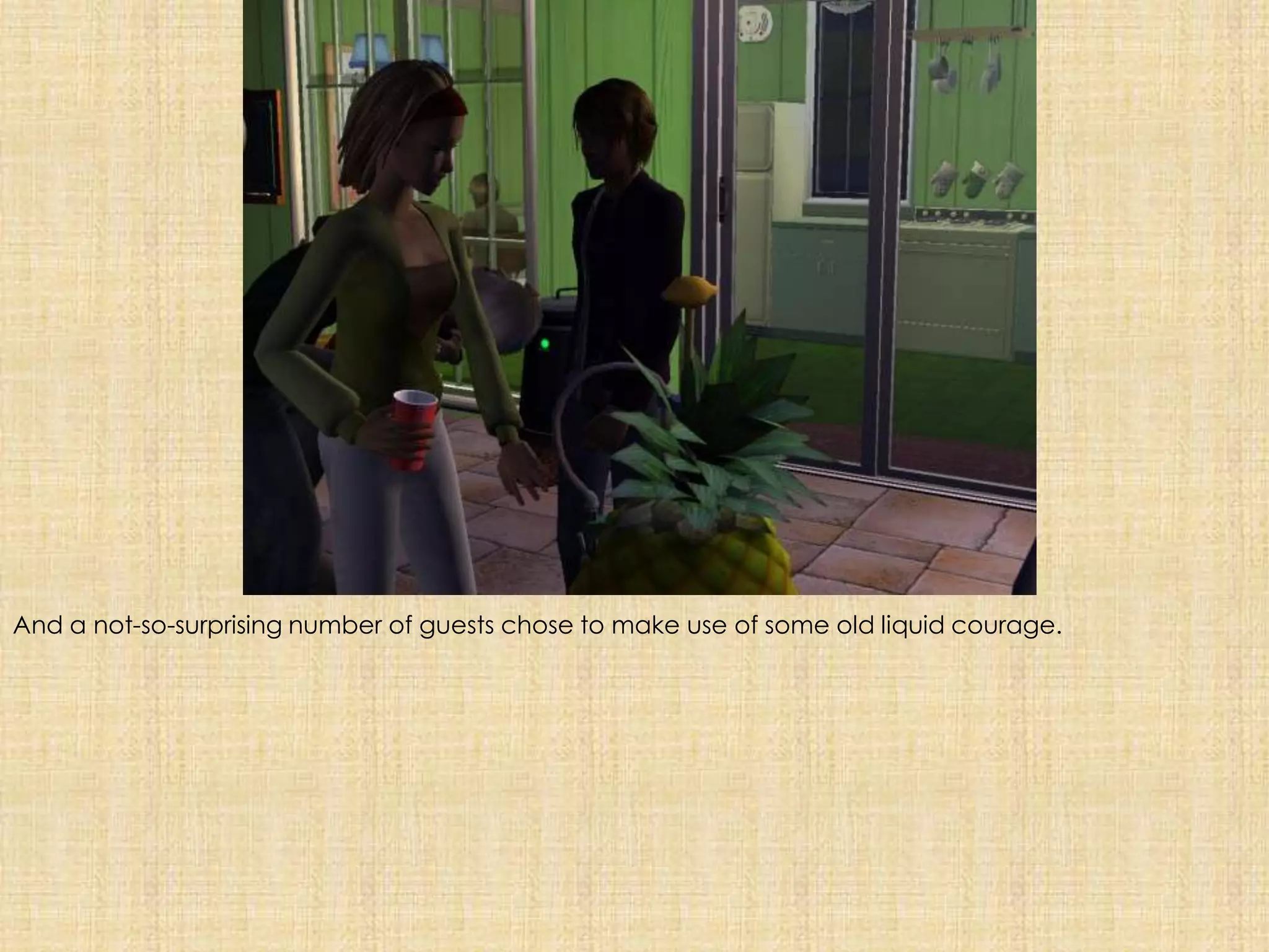 And a not-so-surprising number of guests chose to make use of some old liquid courage.