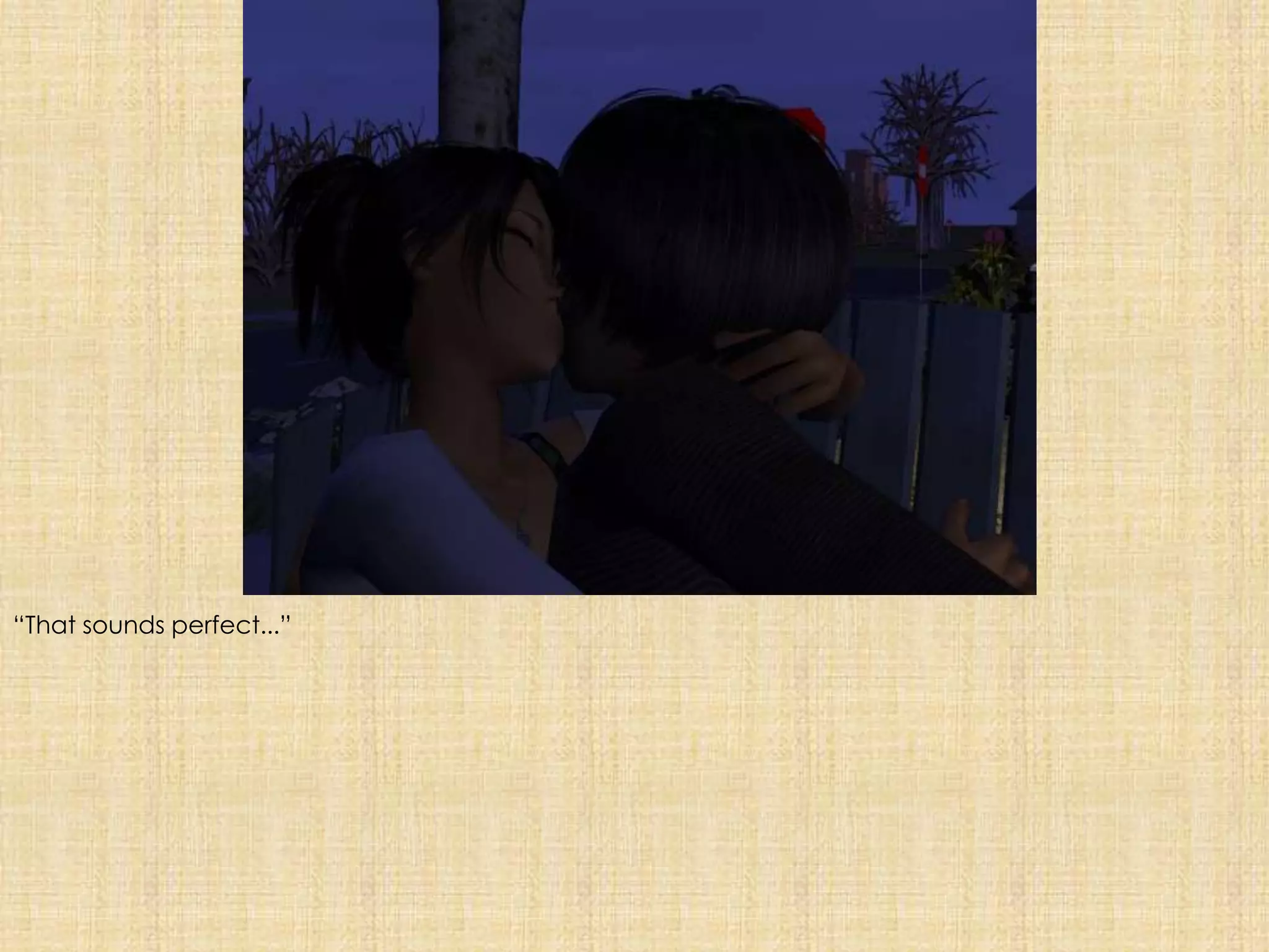 “That sounds perfect...”