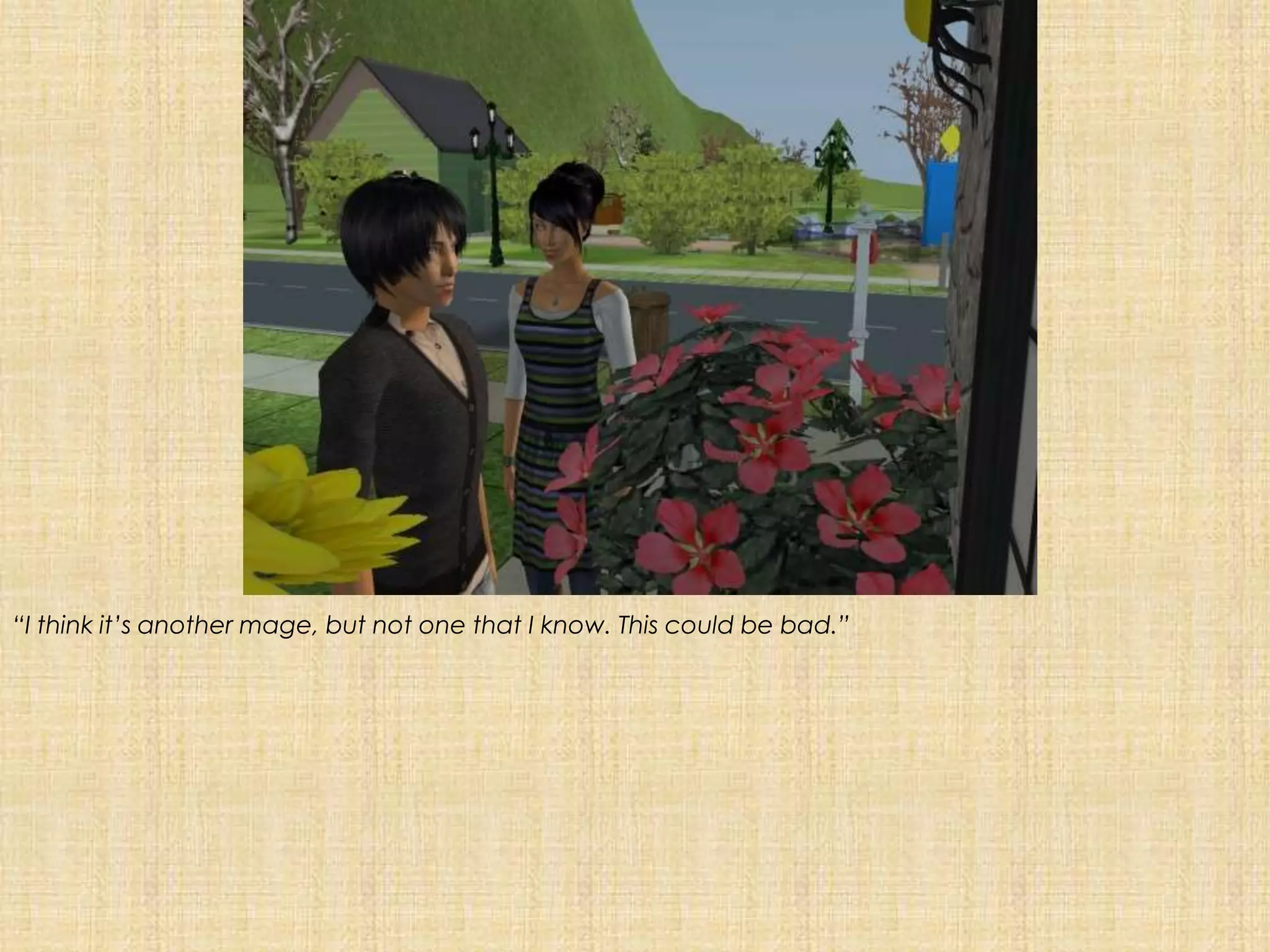 “I think it’s another mage, but not one that I know. This could be bad.”