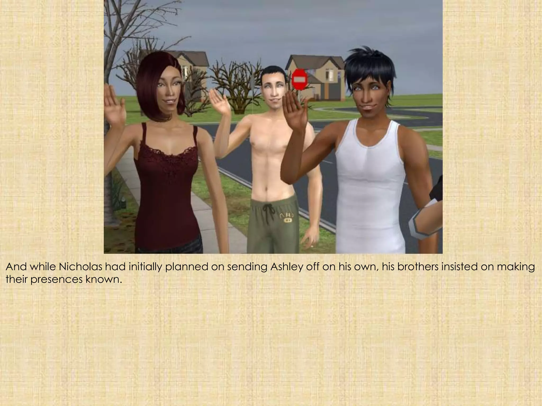 And while Nicholas had initially planned on sending Ashley off on his own, his brothers insisted on making their presences known.