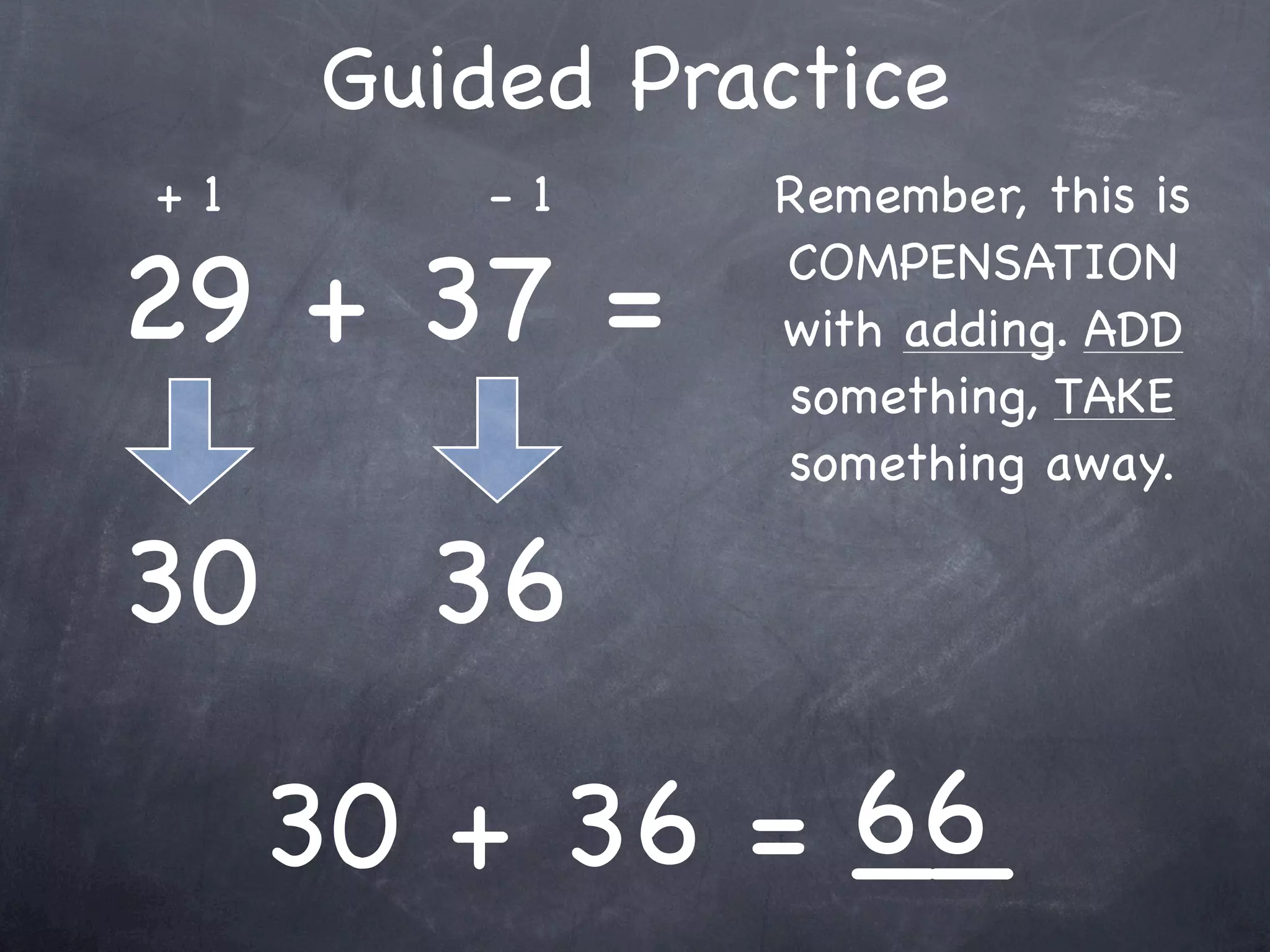 Compensation Numbers
Compensation involves deciding which number to
  adjust to make it easier to add or subtract.
  Compensate by changing the other number.
 