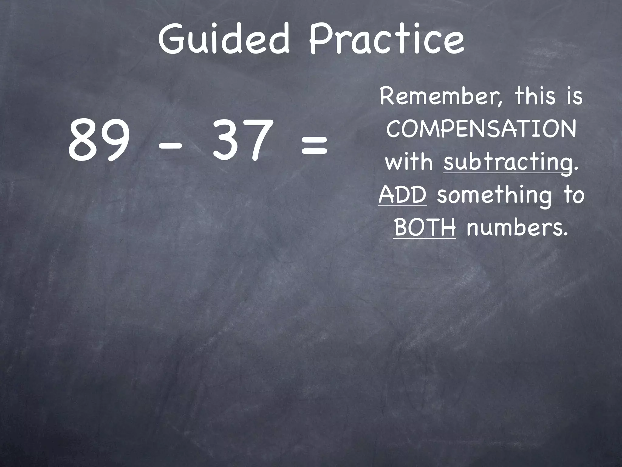 Guided Practice
7 + 13 + 19 =
           Any numbers you
            can easily add
          FIRST to make this
               easier?
 