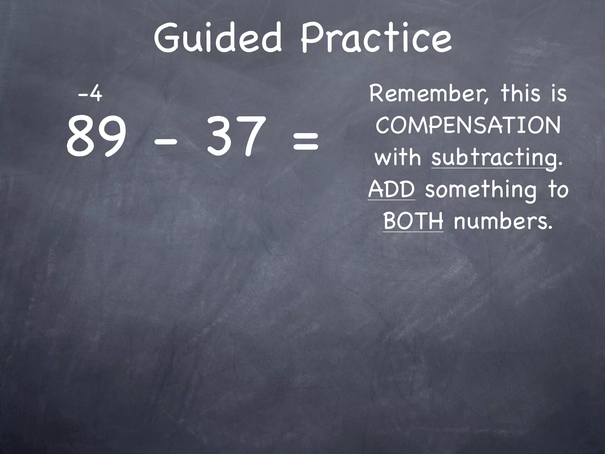 Guided Practice
   7 + 13 + 19 =
               Any numbers you

7 + 13 = 20     can easily add
              FIRST to make this
                   easier?
 