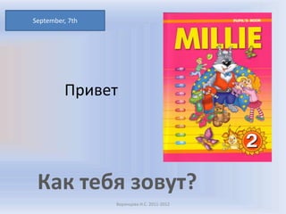 September, 7thПриветКак тебя зовут?Воронцова Н.С. 2011-2012