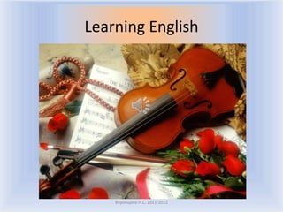 Learning EnglishВоронцова Н.С. 2011-2012