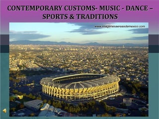 CONTEMPORARY CUSTOMS- MUSIC - DANCE –CONTEMPORARY CUSTOMS- MUSIC - DANCE –
SPORTS & TRADITIONSSPORTS & TRADITIONS
 