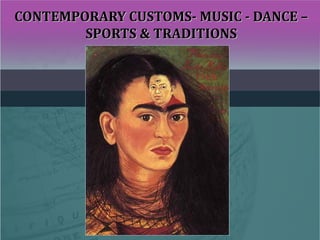 CONTEMPORARY CUSTOMS- MUSIC - DANCE –CONTEMPORARY CUSTOMS- MUSIC - DANCE –
SPORTS & TRADITIONSSPORTS & TRADITIONS
 