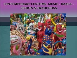 CONTEMPORARY CUSTOMS- MUSIC - DANCE –CONTEMPORARY CUSTOMS- MUSIC - DANCE –
SPORTS & TRADITIONSSPORTS & TRADITIONS
 