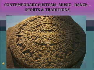 CONTEMPORARY CUSTOMS- MUSIC - DANCE –CONTEMPORARY CUSTOMS- MUSIC - DANCE –
SPORTS & TRADITIONSSPORTS & TRADITIONS
 