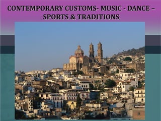 CONTEMPORARY CUSTOMS- MUSIC - DANCE –CONTEMPORARY CUSTOMS- MUSIC - DANCE –
SPORTS & TRADITIONSSPORTS & TRADITIONS
 