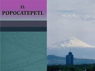 ELEL
POPOCATEPETLPOPOCATEPETL
 