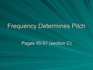 Frequency Determines Pitch Pages 45-51 (section C) 