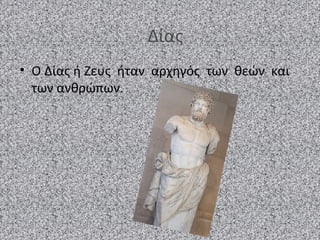 Δίας
• Ο Δίας ή Ζευς ήταν αρχηγός των θεών και
των ανθρώπων.

 