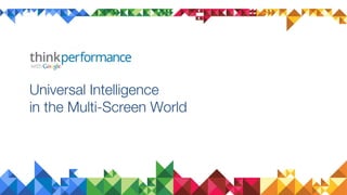 Universal Intelligence
in the Multi-Screen World
 