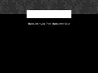 Hermaphrodite from Hermaphroditus
 