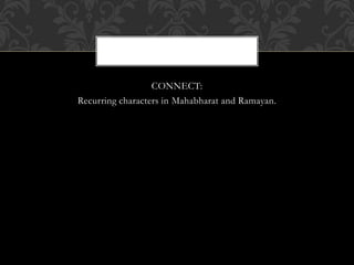 CONNECT:
Recurring characters in Mahabharat and Ramayan.
 
