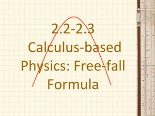 2.2-2.3
 Calculus-based
Physics: Free-fall
    Formula
 