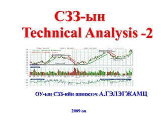 СЗЗ-ын
Technical Analysis -2


  ОУ-ын СЗЗ-ийн шинжээч А.ГЭЛЭГЖАМЦ


            2009 он
 