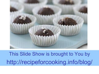 This Slide Show is brought to You by http:// recipeforcooking.info/blog / 