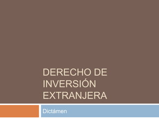 DERECHO DE INVERSIÓN EXTRANJERA Dictámen 