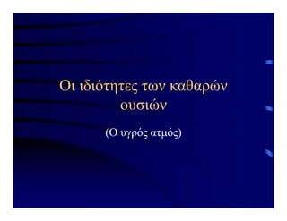 Οι ιδιότητες των καθαρών
ουσιών
(Ο υγρός ατμός)
 