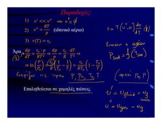 Παραδοχές:
1)
(ιδανικό αέριο)
2)
3)
Άρα
Επαληθεύεται σε χαμηλές πιέσεις.
 
