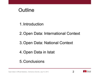 Outline
1.Introduction
2.Open Data: International Context
3.Open Data: National Context
4.Open Data in Istat
5.Conclusions
Open Data in Official Statistics, Domenico Donvito, July 10, 2013 2
 
