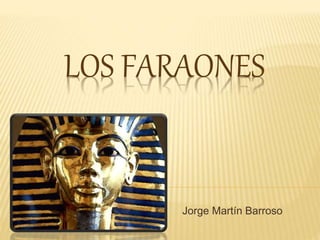 LOS FARAONES
Jorge Martín Barroso
 