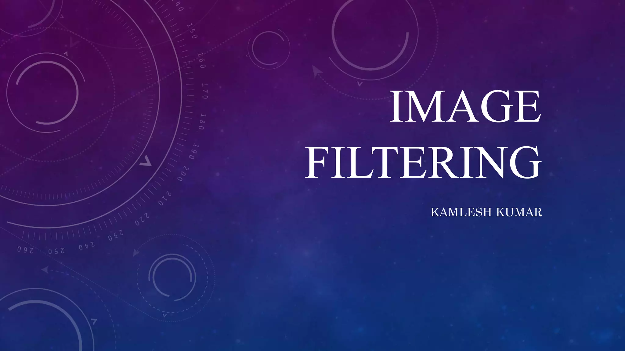 IMAGE
FILTERING
KAMLESH KUMAR
 
