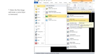 6. Go to the Raster tab and
7. Select the first image
and create a vector layer
as instructed.
 