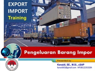 Pengeluaran Barang Impor
EXPORT
IMPORT
Training
 