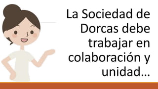 La Sociedad de
Dorcas debe
trabajar en
colaboración y
unidad…
 