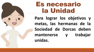 Es necesario
la Unidad
Para lograr los objetivos y
metas, las hermanas de la
Sociedad de Dorcas deben
mantenerse y trabajar
unidas.
 