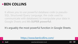 HanR www.hannahrampton.co.uk 59of13
BEN COLLINS
It allows you to use powerful database code (a pseudo-
SQL, Structured Que...