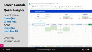 HanR www.hannahrampton.co.uk 59of47
Search Console
Quick Insights
Select where
lower(A)
is not null
AND
lower(A)
matches B...